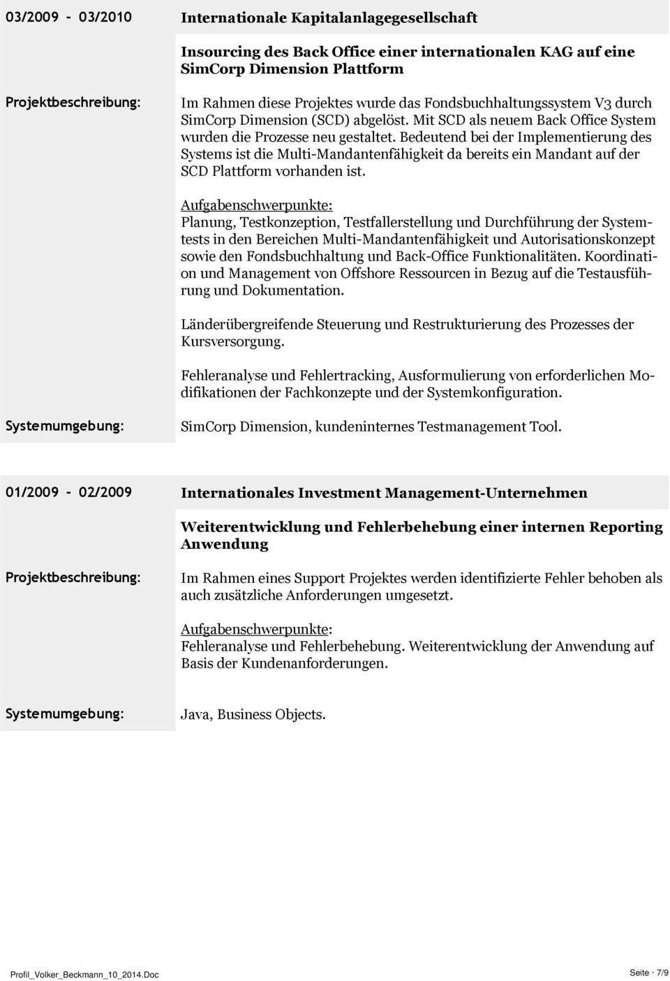 Bedeutend bei der Implementierung des Systems ist die Multi-Mandantenfähigkeit da bereits ein Mandant auf der SCD Plattform vorhanden ist.