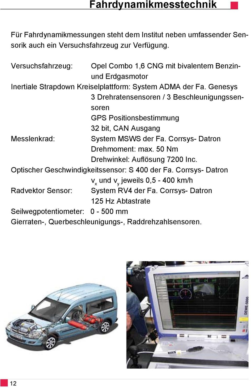 Genesys 3 Drehratensensoren / 3 Beschleunigungssensoren GPS Positionsbestimmung 32 bit, CAN Ausgang Messlenkrad: System MSWS der Fa. Corrsys- Datron Drehmoment: max.