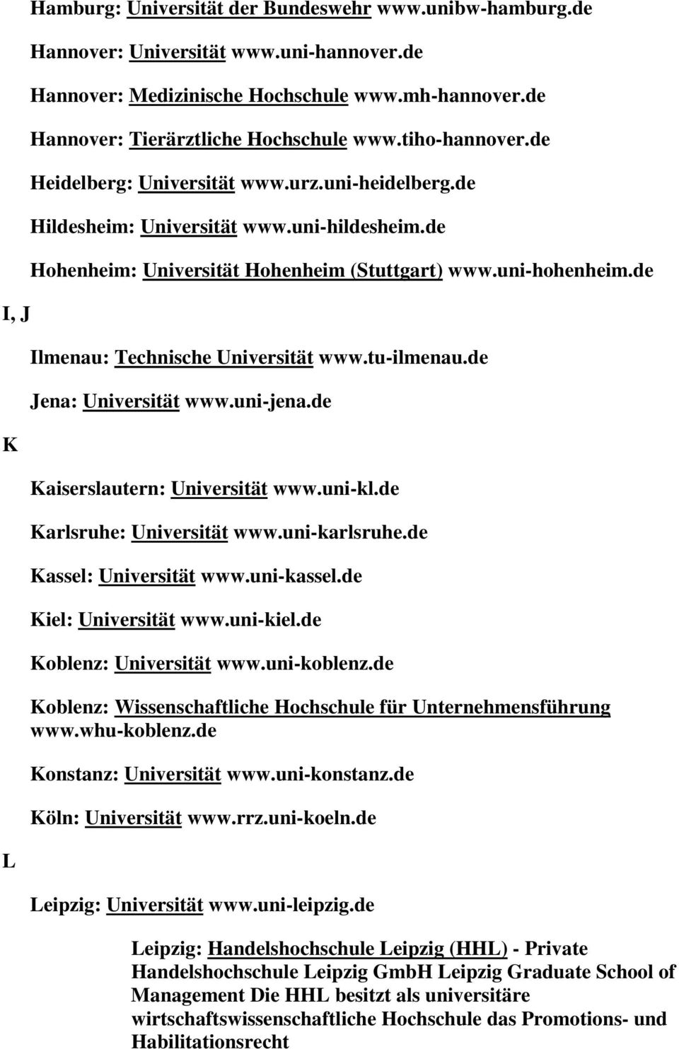 de Ilmenau: Technische Universität www.tu-ilmenau.de Jena: Universität www.uni-jena.de Kaiserslautern: Universität www.uni-kl.de Karlsruhe: Universität www.uni-karlsruhe.de Kassel: Universität www.