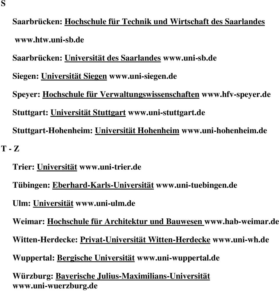 de Trier: Universität www.uni-trier.de Tübingen: Eberhard-Karls-Universität www.uni-tuebingen.de Ulm: Universität www.uni-ulm.de Weimar: Hochschule für Architektur und Bauwesen www.