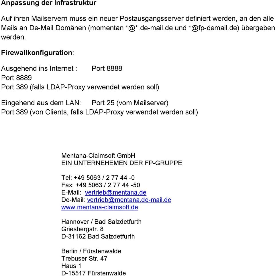 Firewallkonfiguration: Ausgehend ins Internet : Port 8888 Port 8889 Port 389 (falls LDAP-Proxy verwendet werden soll) Eingehend aus dem LAN: Port 25 (vom Mailserver) Port 389 (von Clients,