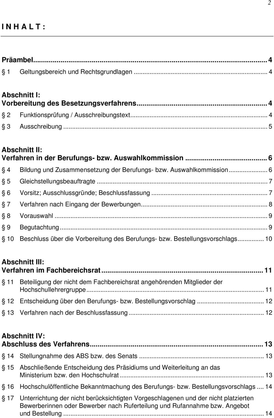 .. 7 6 Vorsitz; Ausschlussgründe; Beschlussfassung... 7 7 Verfahren nach Eingang der Bewerbungen... 8 8 Vorauswahl... 9 9 Begutachtung... 9 10 Beschluss über die Vorbereitung des Berufungs- bzw.