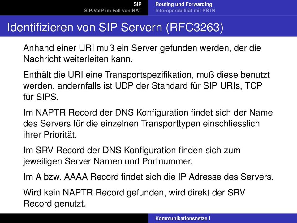 Im NAPTR Record der DNS Konfiguration findet sich der Name des Servers für die einzelnen Transporttypen einschliesslich ihrer Priorität.