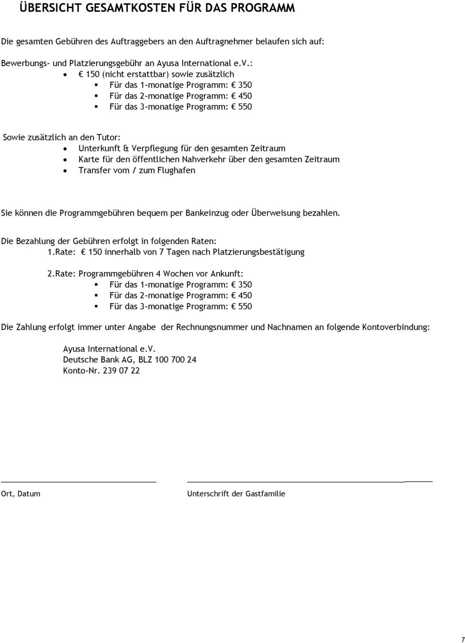 für den gesamten Zeitraum Karte für den öffentlichen Nahverkehr über den gesamten Zeitraum Transfer vom / zum Flughafen Sie können die Programmgebühren bequem per Bankeinzug oder Überweisung bezahlen.