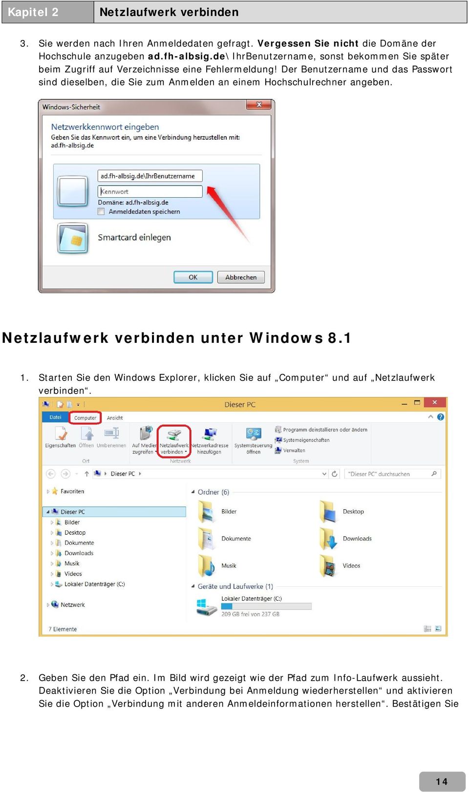 Der Benutzername und das Passwort sind dieselben, die Sie zum Anmelden an einem Hochschulrechner angeben. Netzlaufwerk verbinden unter Windows 8.1 1.
