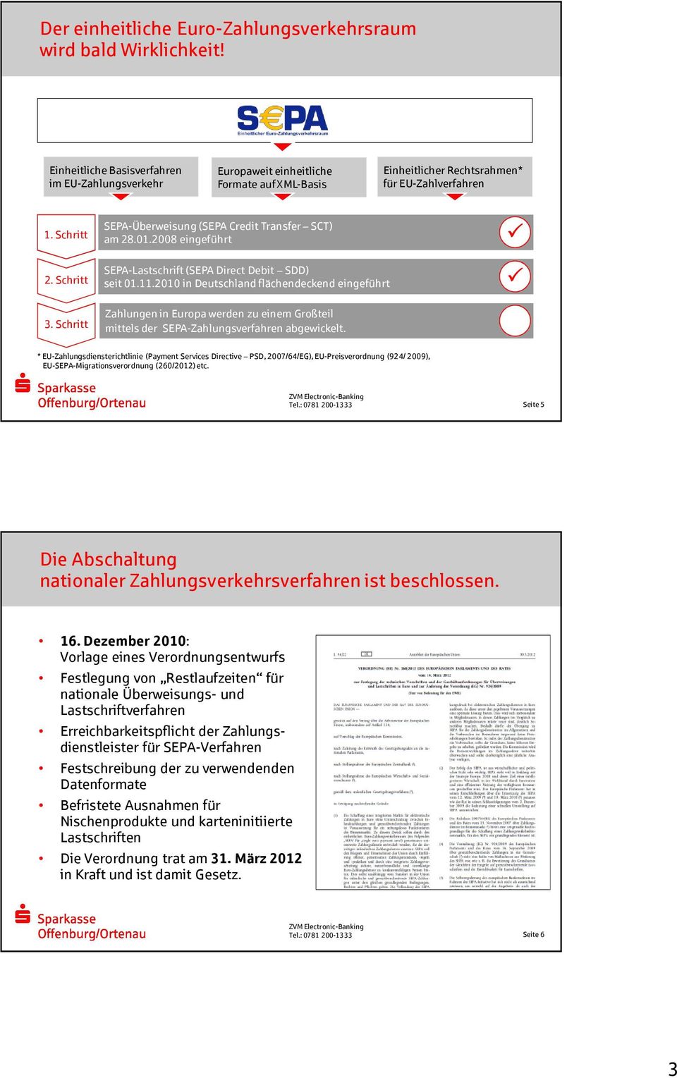Schritt SEPA-Überweisung (SEPA Credit Transfer SCT) am 28.01.2008 eingeführt SEPA-Lastschrift (SEPA Direct Debit SDD) seit 01.11.2010 in Deutschland flächendeckend eingeführt 3.