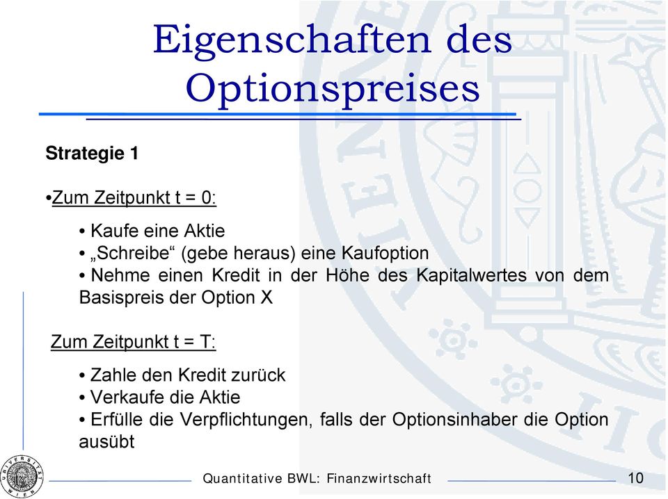 Kapitalwertes von dem Basispreis der Option X Zum Zeitpunkt t = T: Zahle den Kredit