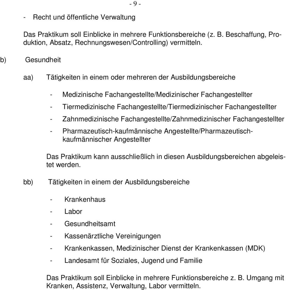 Fachangestellter - Zahnmedizinische Fachangestellte/Zahnmedizinischer Fachangestellter - Pharmazeutisch-kaufmännische Angestellte/Pharmazeutischkaufmännischer Angestellter Das Praktikum kann