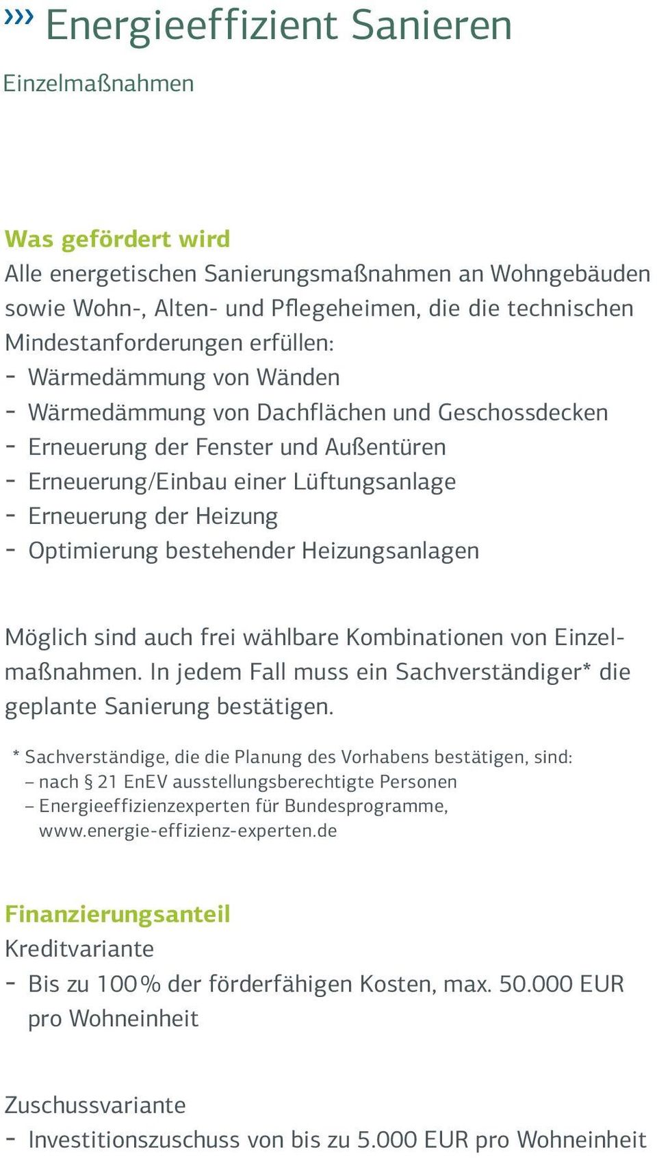 Optimierung bestehender Heizungsanlagen Möglich sind auch frei wählbare Kombinationen von Einzelmaßnahmen. In jedem Fall muss ein Sachverständiger* die geplante Sanierung bestätigen.