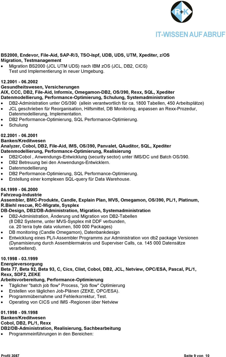 2002 Gesundheitswesen, Versicherungen AIX, CCC, DB2, File-Aid, Informix, Omegamon-DB2, OS/390, Rexx, SQL, Xpediter Datenmodellierung, Performance-Optimierung, Schulung, Systemadministration