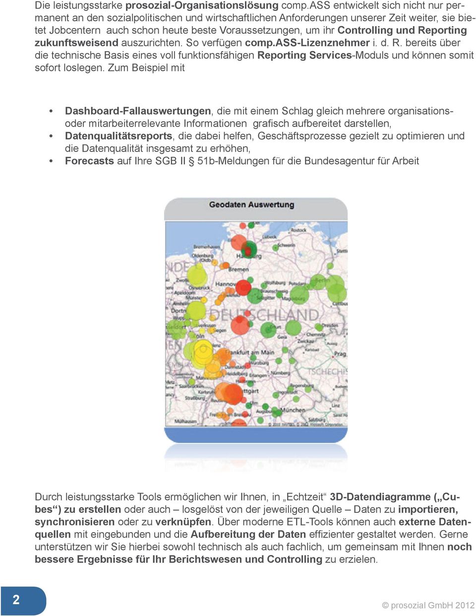 Controlling und Reporting zukunftsweisend auszurichten. So verfügen comp.ass-lizenznehmer i. d. R. bereits über die technische Basis eines voll funktionsfähigen Reporting Services-Moduls und können somit sofort loslegen.