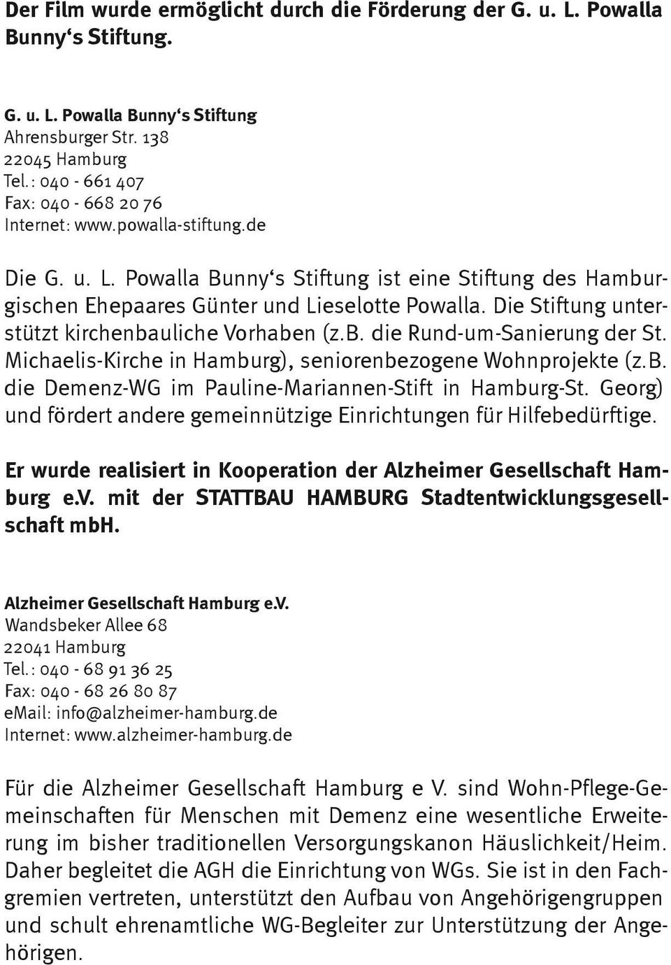 Die Stiftung unterstützt kirchenbauliche Vorhaben (z.b. die Rund-um-Sanierung der St. Michaelis-Kirche in Hamburg), seniorenbezogene Wohnprojekte (z.b. die Demenz-WG im Pauline-Mariannen-Stift in Hamburg-St.