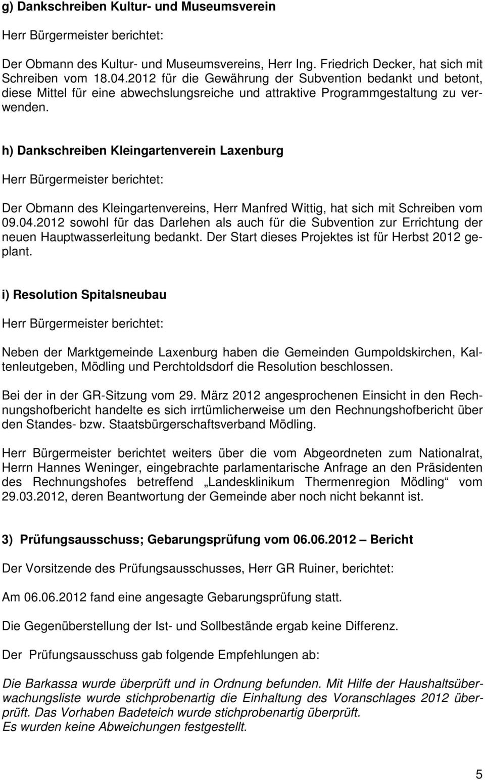 h) Dankschreiben Kleingartenverein Laxenburg Herr Bürgermeister berichtet: Der Obmann des Kleingartenvereins, Herr Manfred Wittig, hat sich mit Schreiben vom 09.04.