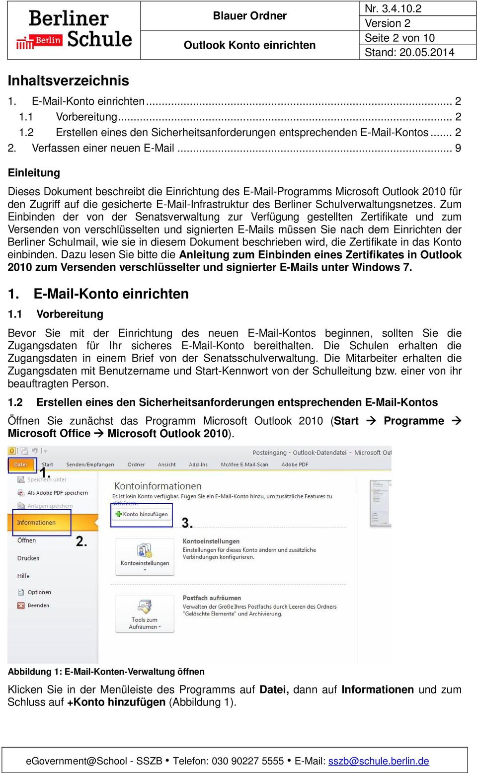 .. 9 Einleitung Dieses Dokument beschreibt die Einrichtung des E-Mail-Programms Microsoft Outlook 2010 für den Zugriff auf die gesicherte E-Mail-Infrastruktur des Berliner Schulverwaltungsnetzes.
