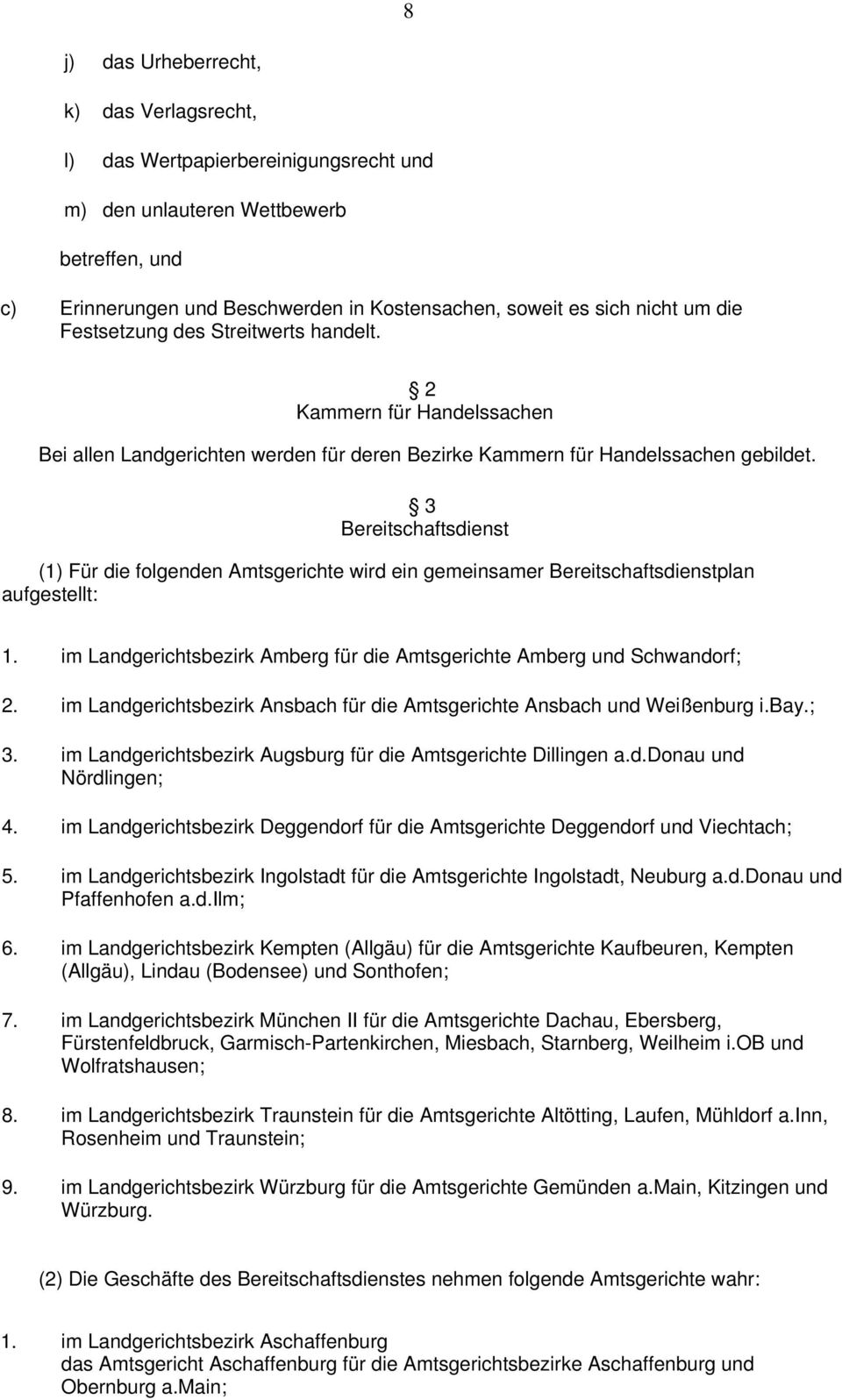 3 Bereitschaftsdienst (1) Für die folgenden Amtsgerichte wird ein gemeinsamer Bereitschaftsdienstplan aufgestellt: 1. im Landgerichtsbezirk Amberg für die Amtsgerichte Amberg und Schwandorf; 2.