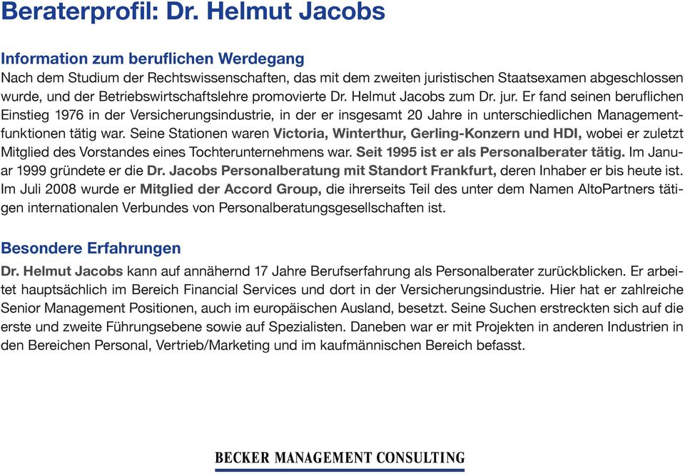 promovierte Dr. Helmut Jacobs zum Dr. jur. Er fand seinen beruflichen Einstieg 1976 in der Versicherungsindustrie, in der er insgesamt 20 Jahre in unterschiedlichen Managementfunktionen tätig war.