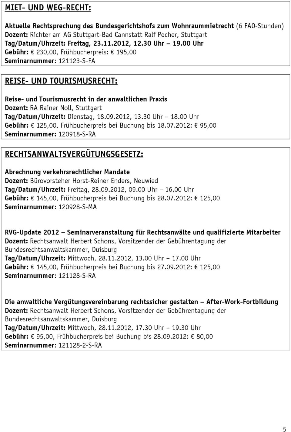 00 Uhr Gebühr: 230,00, Frühbucherpreis: 195,00 Seminarnummer: 121123-S-FA REISE- UND TOURISMUSRECHT: Reise- und Tourismusrecht in der anwaltlichen Praxis Dozent: RA Rainer Noll, Stuttgart