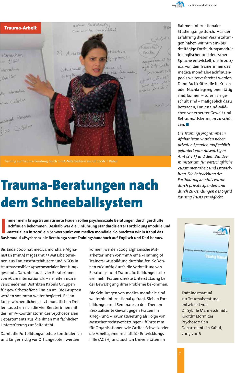 Denn Fachkräfte, die in Krisenoder Nachkriegsregionen tätig sind, können sofern sie geschult sind maßgeblich dazu beitragen, Frauen und Mädchen vor erneuter Gewalt und Retraumatisierungen zu schützen.