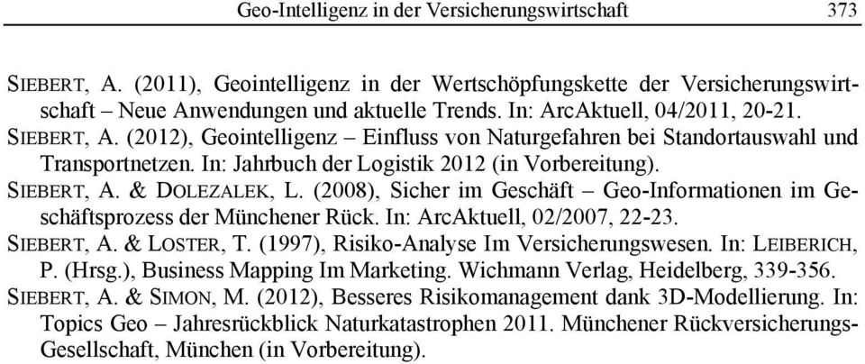 (2008), Sicher im Geschäft Geo-Informationen im Geschäftsprozess der Münchener Rück. In: ArcAktuell, 02/2007, 22-23. SIEBERT, A. & LOSTER, T. (1997), Risiko-Analyse Im Versicherungswesen.