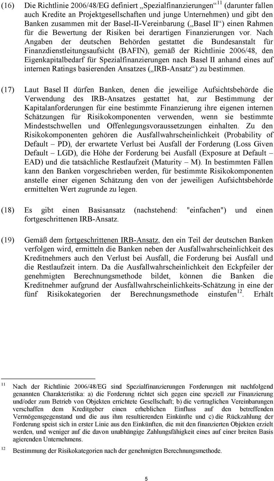 Nach Angaben der deutschen Behörden gestattet die Bundesanstalt für Finanzdienstleitungsaufsicht (BAFIN), gemäß der Richtlinie 2006/48, den Eigenkapitalbedarf für Spezialfinanzierungen nach Basel II