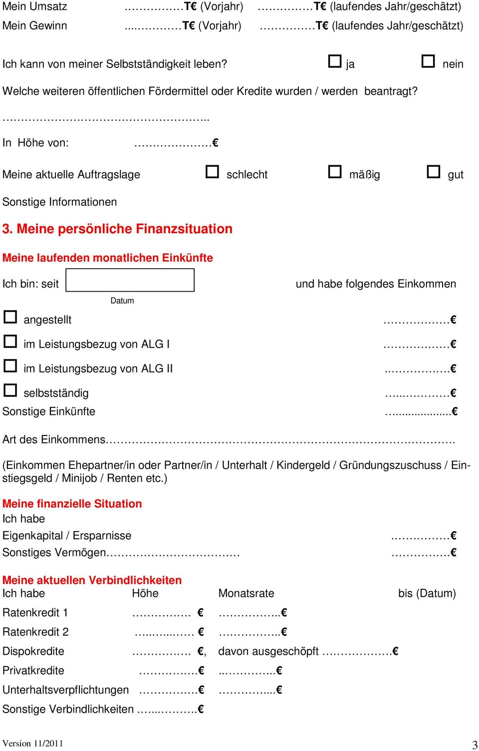 Meine persönliche Finanzsituation Meine laufenden monatlichen Einkünfte Ich bin: seit angestellt Datum und habe folgendes Einkommen im Leistungsbezug von ALG I im Leistungsbezug von ALG II