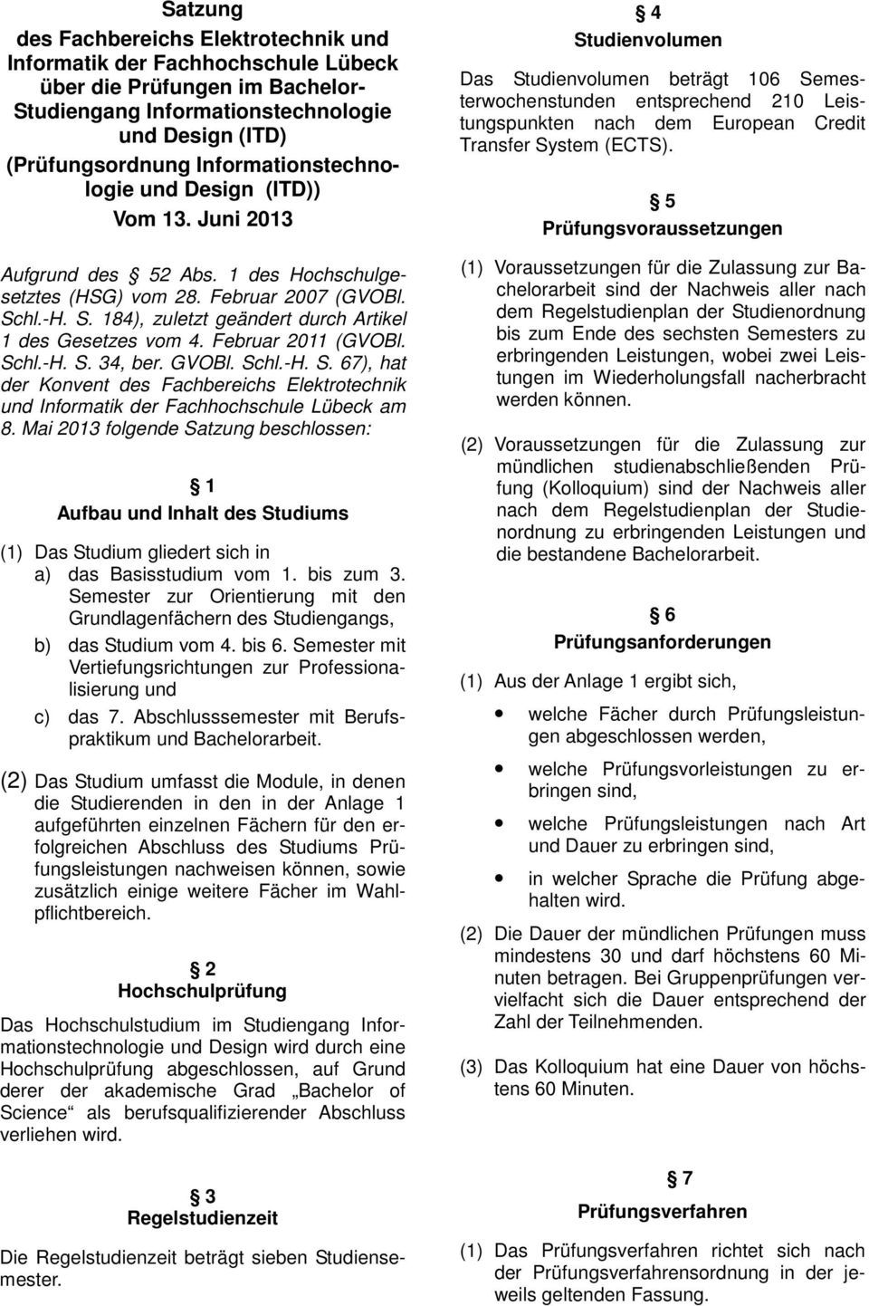 hl.-H. S. 184), zuletzt geändert durch Artikel 1 des Gesetzes vom 4. Februar 2011 (GVOBl. Schl.-H. S. 34, ber. GVOBl. Schl.-H. S. 67), hat der Konvent des Fachbereichs Elektrotechnik und Informatik der Fachhochschule Lübeck am 8.