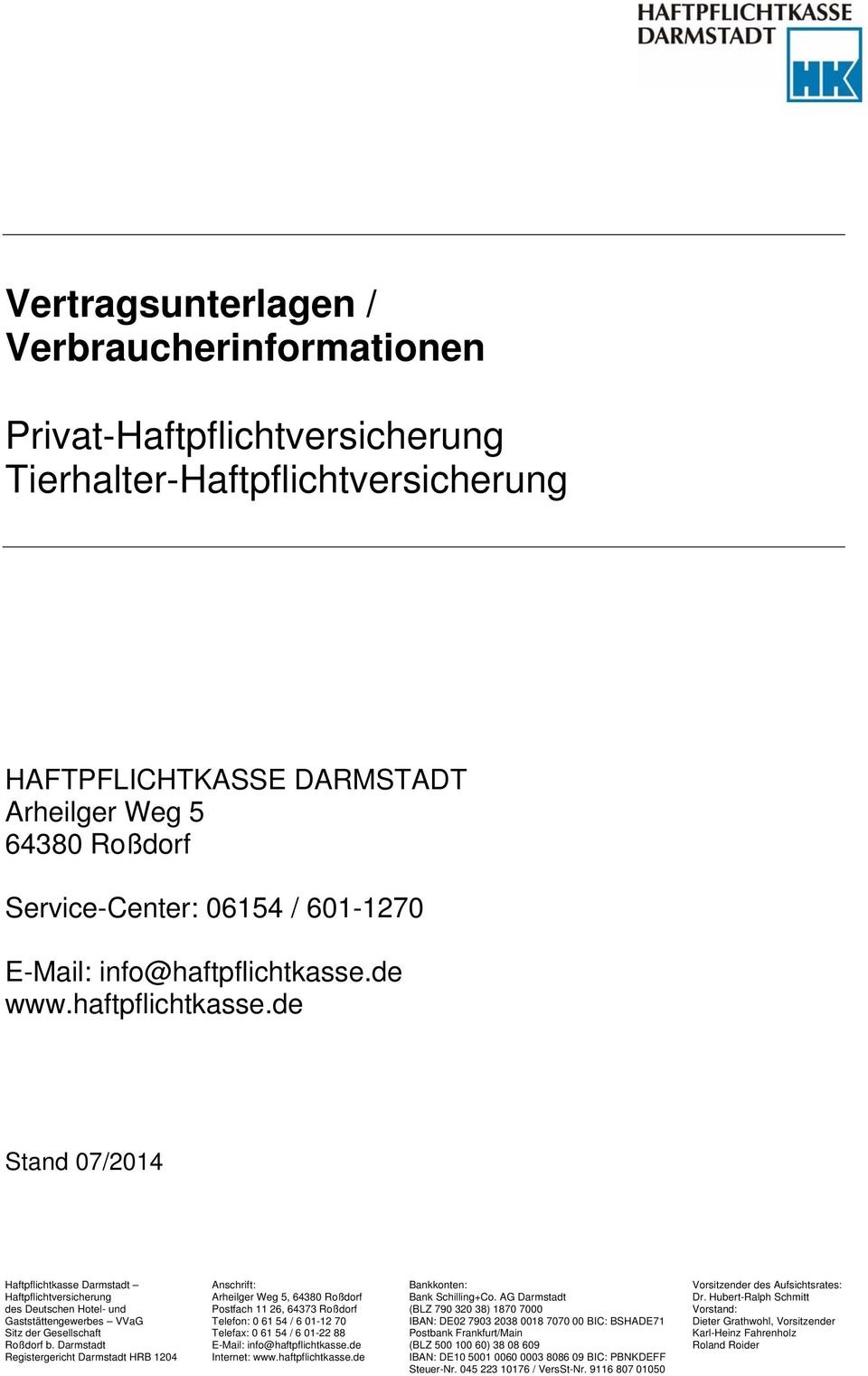 de www.haftpflichtkasse.de Stand 07/2014 Haftpflichtkasse Darmstadt Anschrift: Bankkonten: Vorsitzender des Aufsichtsrates: Haftpflichtversicherung Arheilger Weg 5, 64380 Roßdorf Bank Schilling+Co.