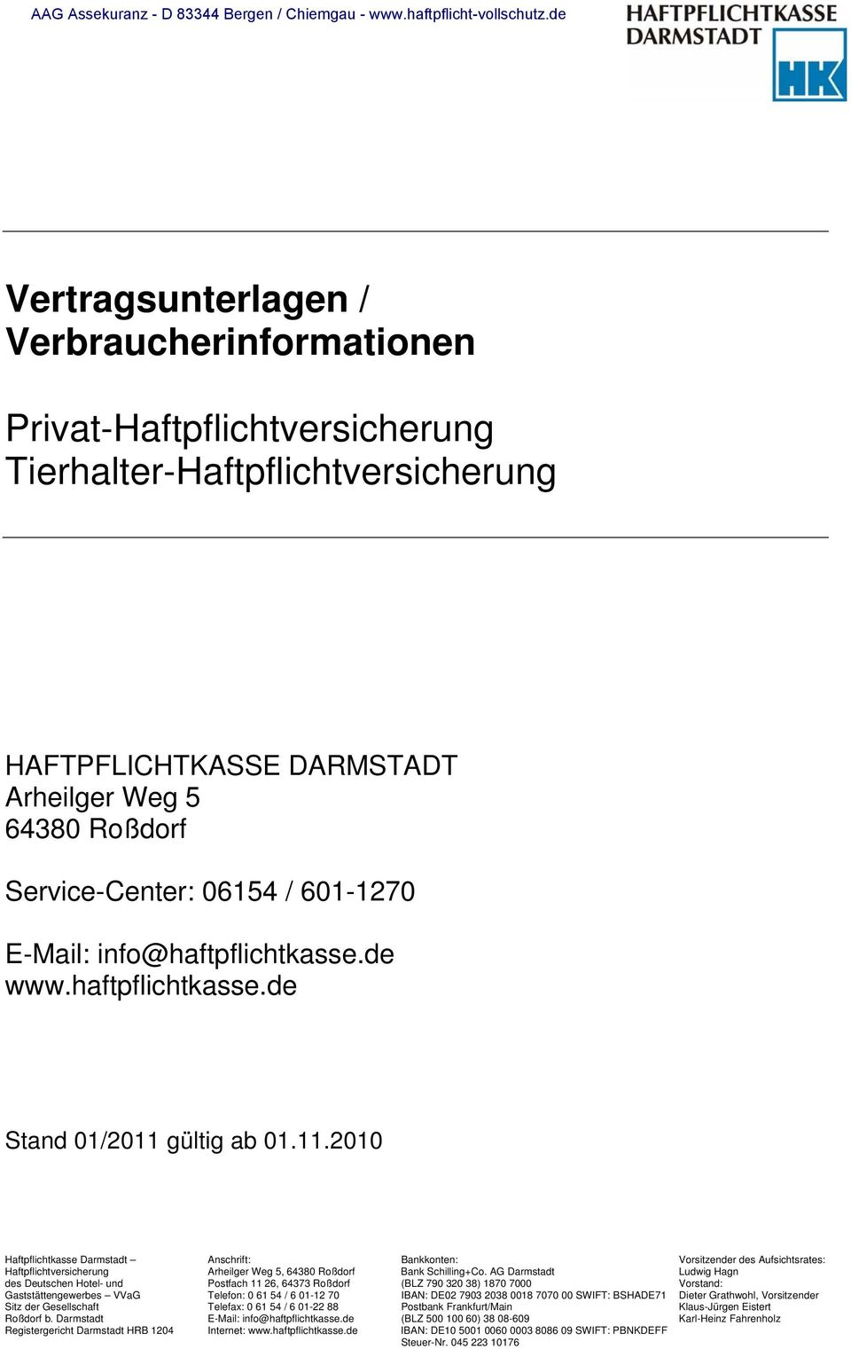 gültig ab 01.11.2010 Haftpflichtkasse Darmstadt Anschrift: Bankkonten: Vorsitzender des Aufsichtsrates: Haftpflichtversicherung Arheilger Weg 5, 64380 Roßdorf Bank Schilling+Co.