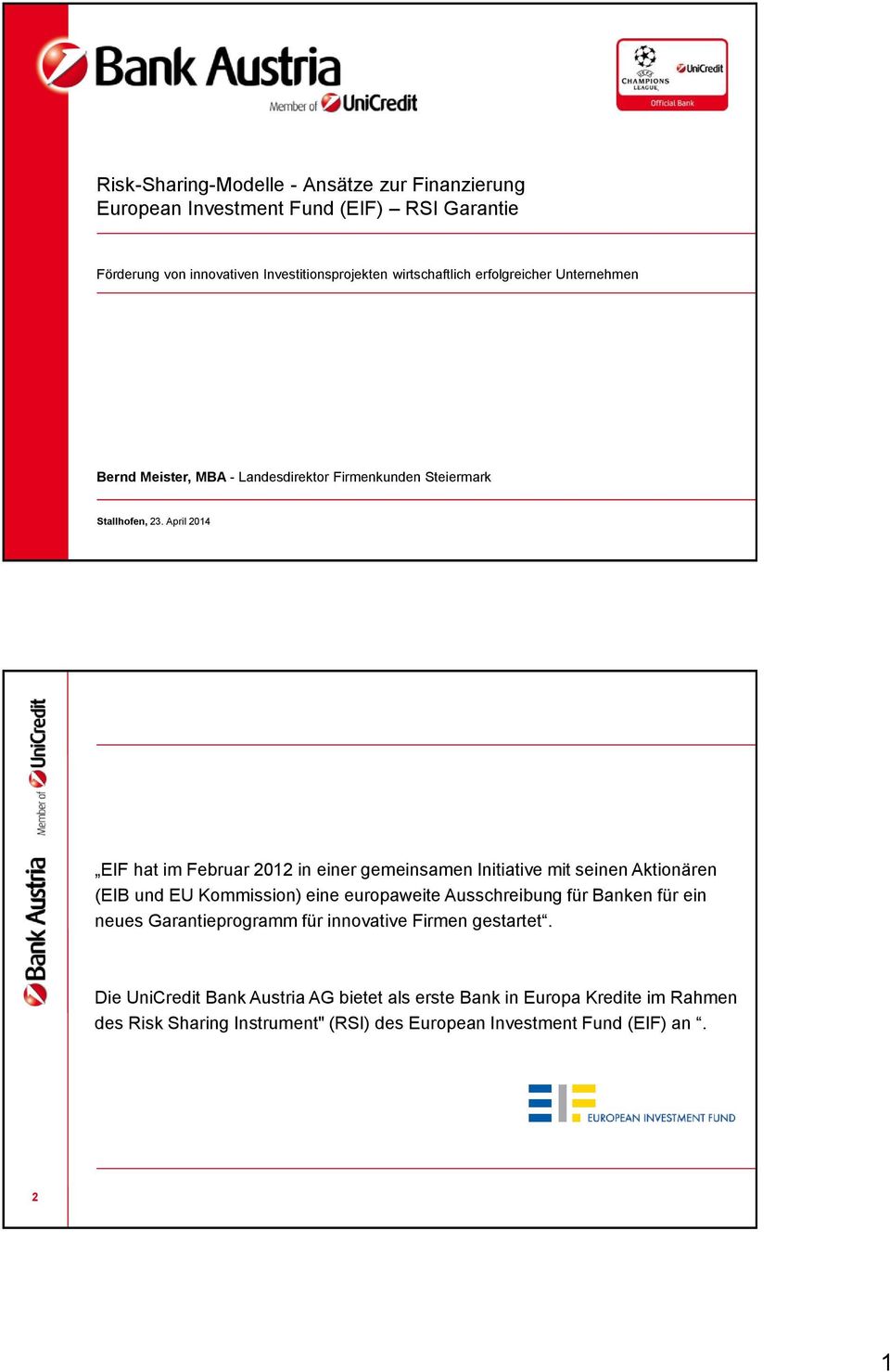 April 2014 EIF hat im Februar 2012 in einer gemeinsamen Initiative mit seinen Aktionären (EIB und EU Kommission) eine europaweite Ausschreibung für Banken für