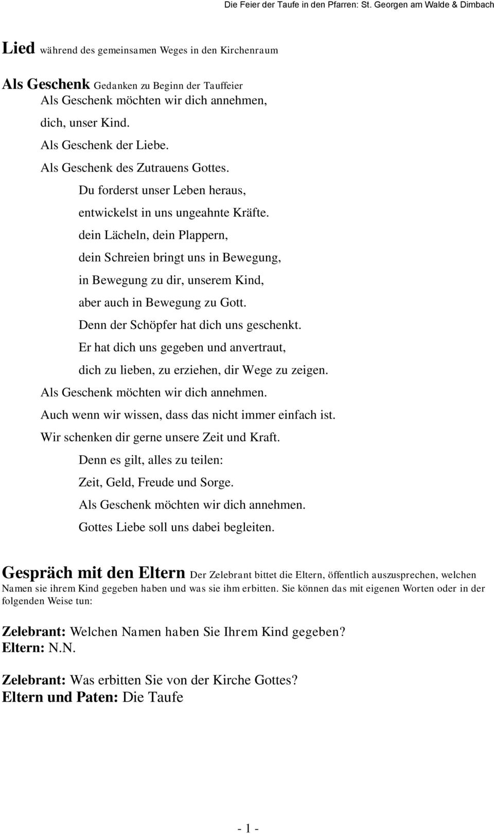 dein Lächeln, dein Plappern, dein Schreien bringt uns in Bewegung, in Bewegung zu dir, unserem Kind, aber auch in Bewegung zu Gott. Denn der Schöpfer hat dich uns geschenkt.