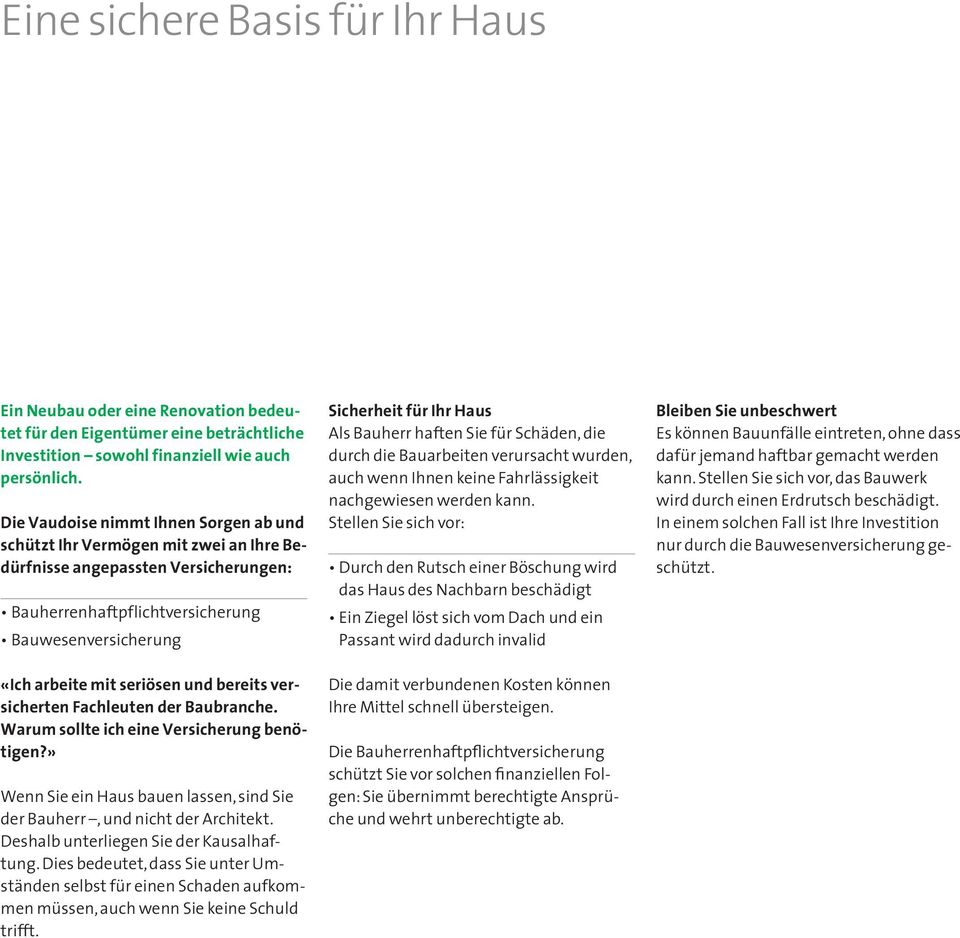 und bereits versicherten Fachleuten der Baubranche. Warum sollte ich eine Versicherung benötigen?» Wenn Sie ein Haus bauen lassen, sind Sie der Bauherr, und nicht der Architekt.