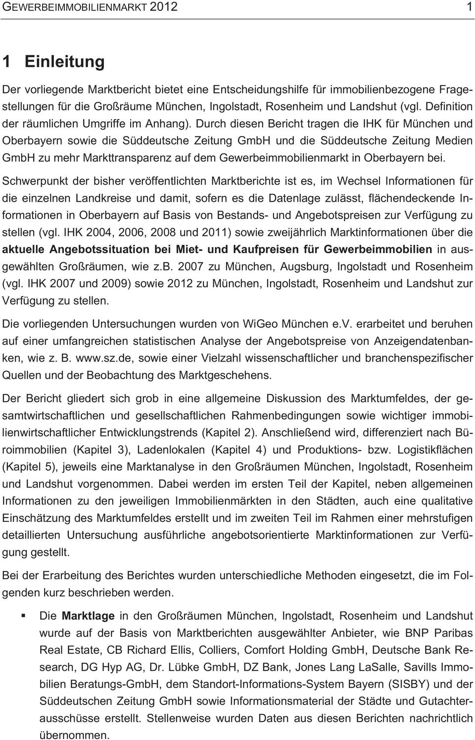 Durch diesen Bericht tragen die IHK für München und Oberbayern sowie die Süddeutsche Zeitung GmbH und die Süddeutsche Zeitung Medien GmbH zu mehr Markttransparenz auf dem Gewerbeimmobilienmarkt in