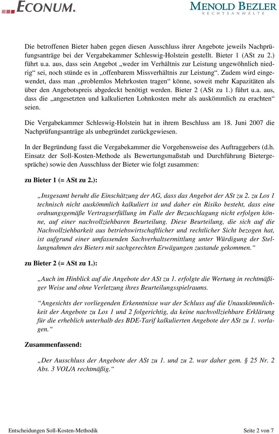 Die Vergabekammer Schleswig-Holstein hat in ihrem Beschluss am 18. Juni 2007 die Nachprüfungsanträge als unbegründet zurückgewiesen.