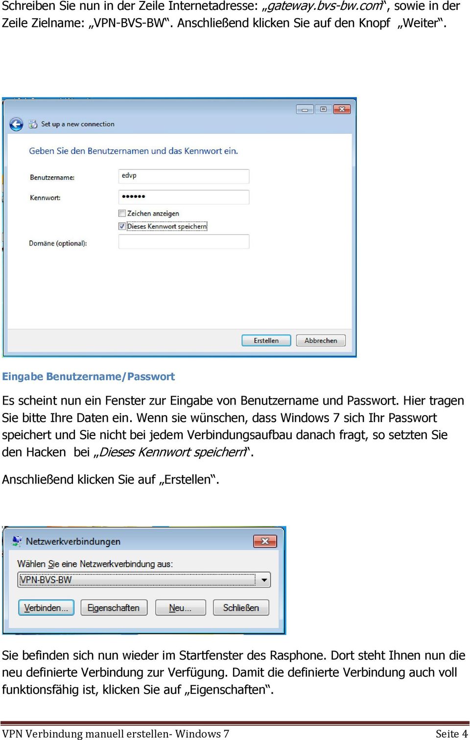 Wenn sie wünschen, dass Windows 7 sich Ihr Passwort speichert und Sie nicht bei jedem Verbindungsaufbau danach fragt, so setzten Sie den Hacken bei Dieses Kennwort speichern.