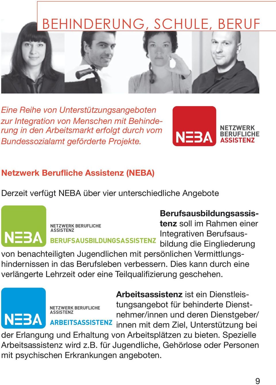 benachteiligten Jugendlichen mit persönlichen Vermittlungshindernissen in das Berufsleben verbessern. Dies kann durch eine verlängerte Lehrzeit oder eine Teilqualifizierung geschehen.