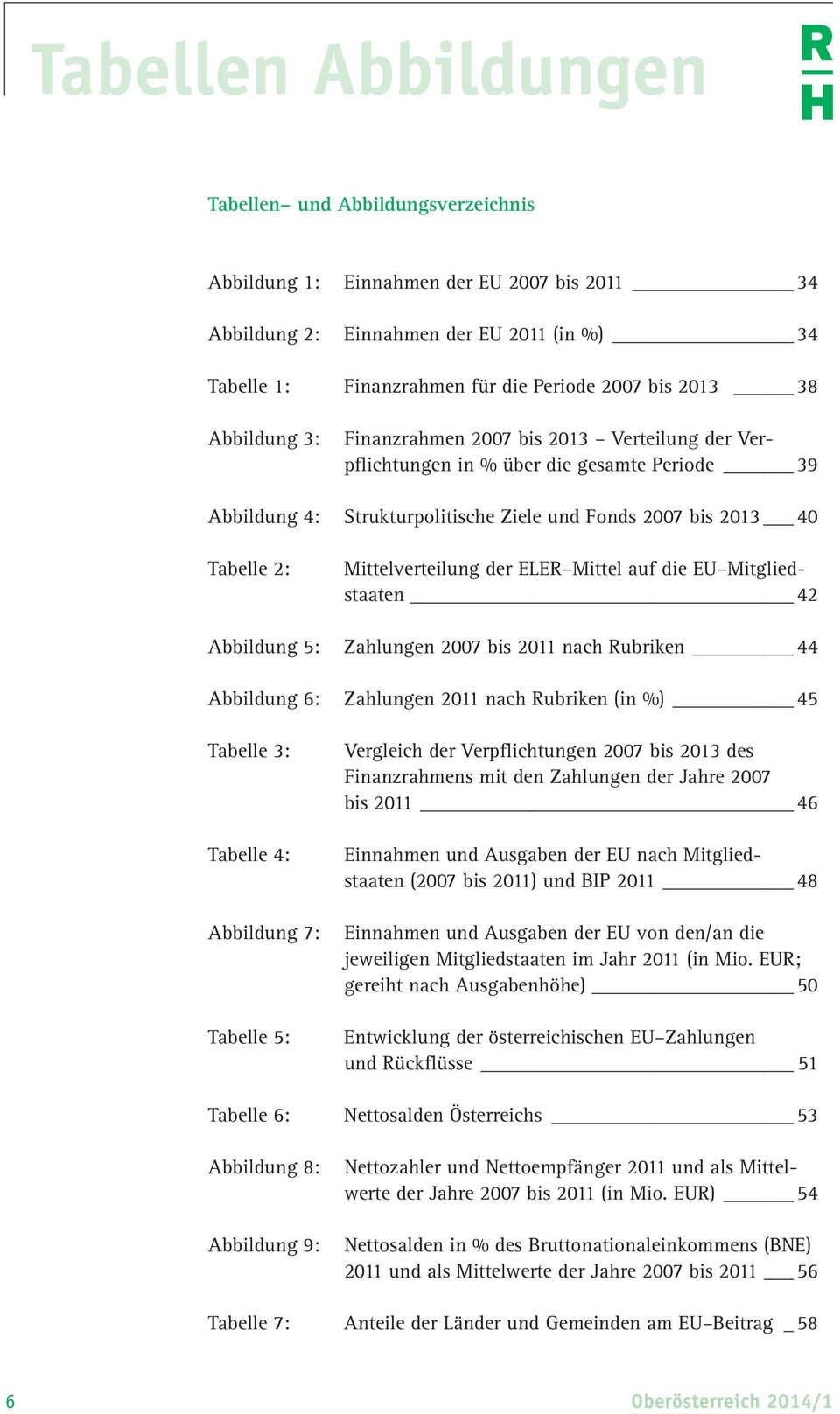 Mittelverteilung der ELER Mittel auf die EU Mitgliedstaaten 42 Abbildung 5: Zahlungen 2007 bis 2011 nach Rubriken 44 Abbildung 6: Zahlungen 2011 nach Rubriken (in %) 45 Tabelle 3: Tabelle 4: