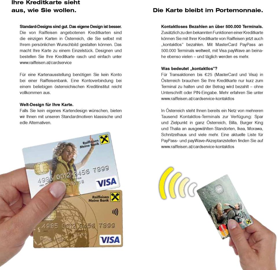 Designen und bestellen Sie Ihre Kreditkarte rasch und einfach unter www.raiffeisen.at/cardservice Für eine Kartenausstellung benötigen Sie kein Konto bei einer Raiffeisenbank.