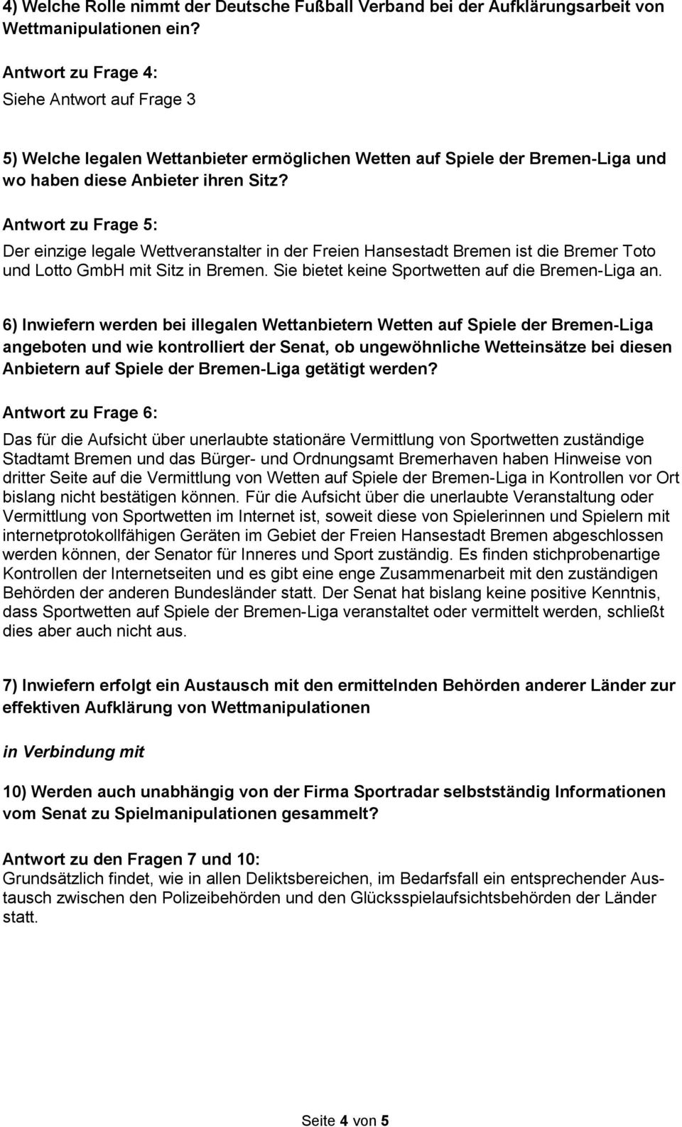Antwort zu Frage 5: Der einzige legale Wettveranstalter in der Freien Hansestadt Bremen ist die Bremer Toto und Lotto GmbH mit Sitz in Bremen. Sie bietet keine Sportwetten auf die Bremen-Liga an.