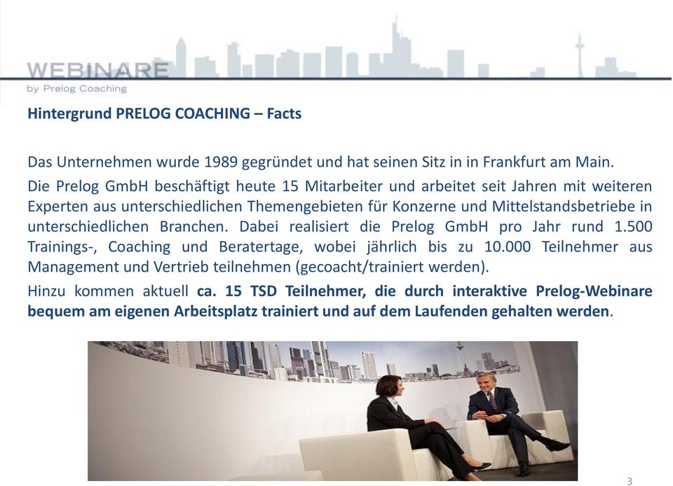 Mittelstandsbetriebe in unterschiedlichen Branchen. Dabei realisiert die Prelog GmbH pro Jahr rund 1.500 Trainings-, Coaching und Beratertage, wobei jährlich bis zu 10.