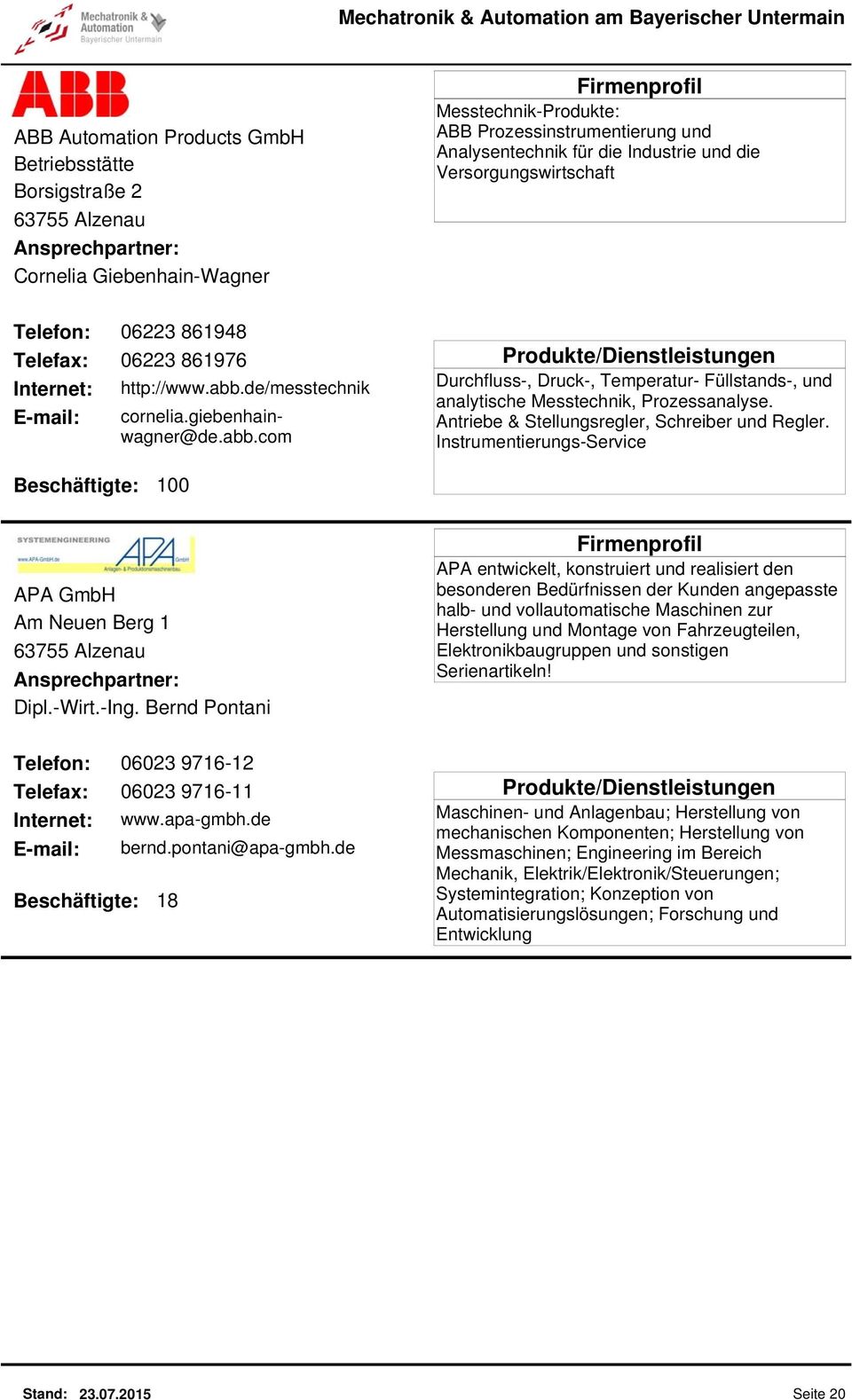 Antriebe & Stellungsregler, Schreiber und Regler. Instrumentierungs-Service Beschäftigte: 100 APA GmbH Am Neuen Berg 1 63755 Alzenau Dipl.-Wirt.-Ing.