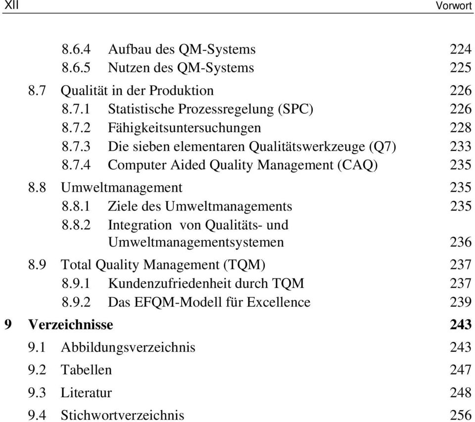 8.2 Integration von Qualitäts- und Umweltmanagementsystemen 236 8.9 Total Quality Management (TQM) 237 8.9.1 Kundenzufriedenheit durch TQM 237 8.9.2 Das EFQM-Modell für Excellence 239 9 Verzeichnisse 243 9.