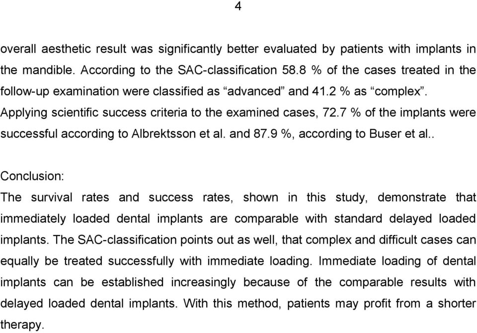 7 % of the implants were successful according to Albrektsson et al. and 87.9 %, according to Buser et al.