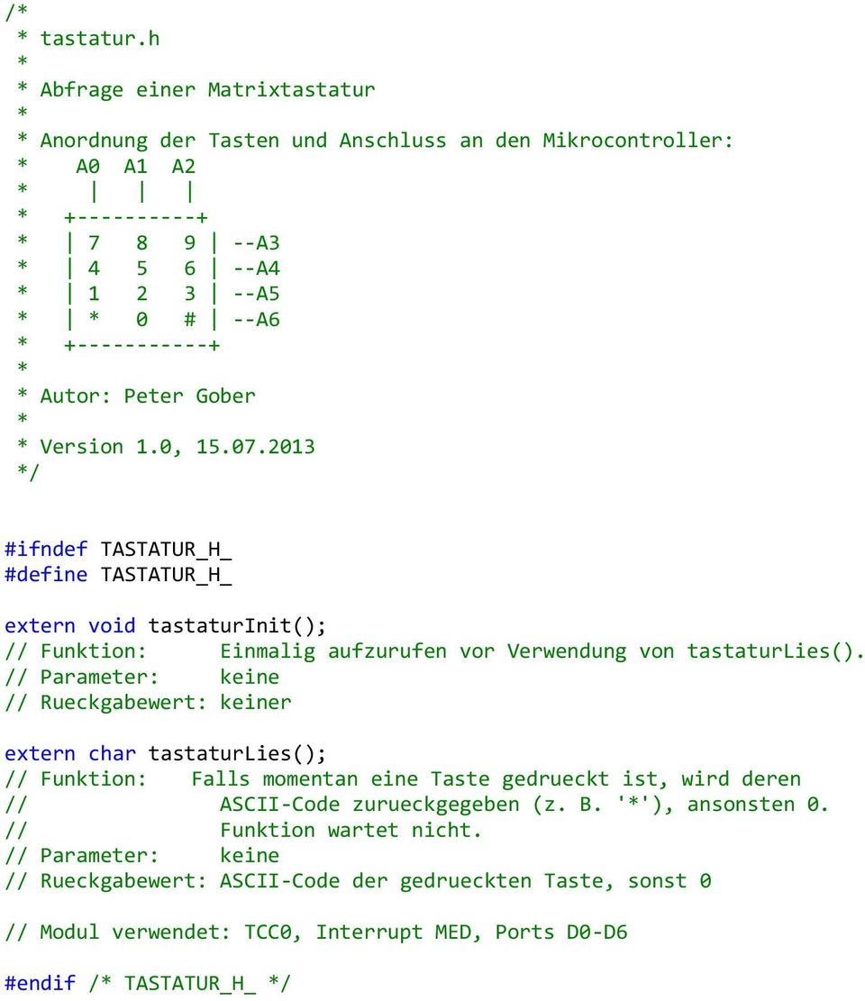 Gober Version 1.0, 15.07.2013 / #ifndef TASTATUR_H_ #define TASTATUR_H_ extern void tastaturinit(); // Funktion: Einmalig aufzurufen vor Verwendung von tastaturlies().