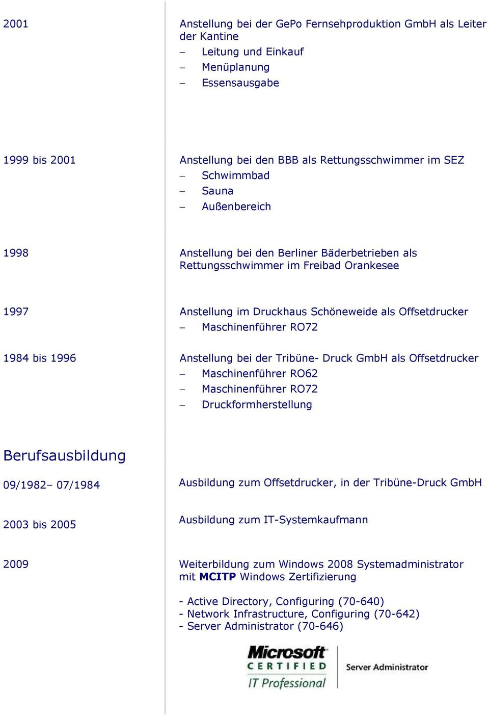 1996 Anstellung bei der Tribüne- Druck GmbH als Offsetdrucker Maschinenführer RO62 Maschinenführer RO72 Druckformherstellung Berufsausbildung 09/1982 07/1984 Ausbildung zum Offsetdrucker, in der