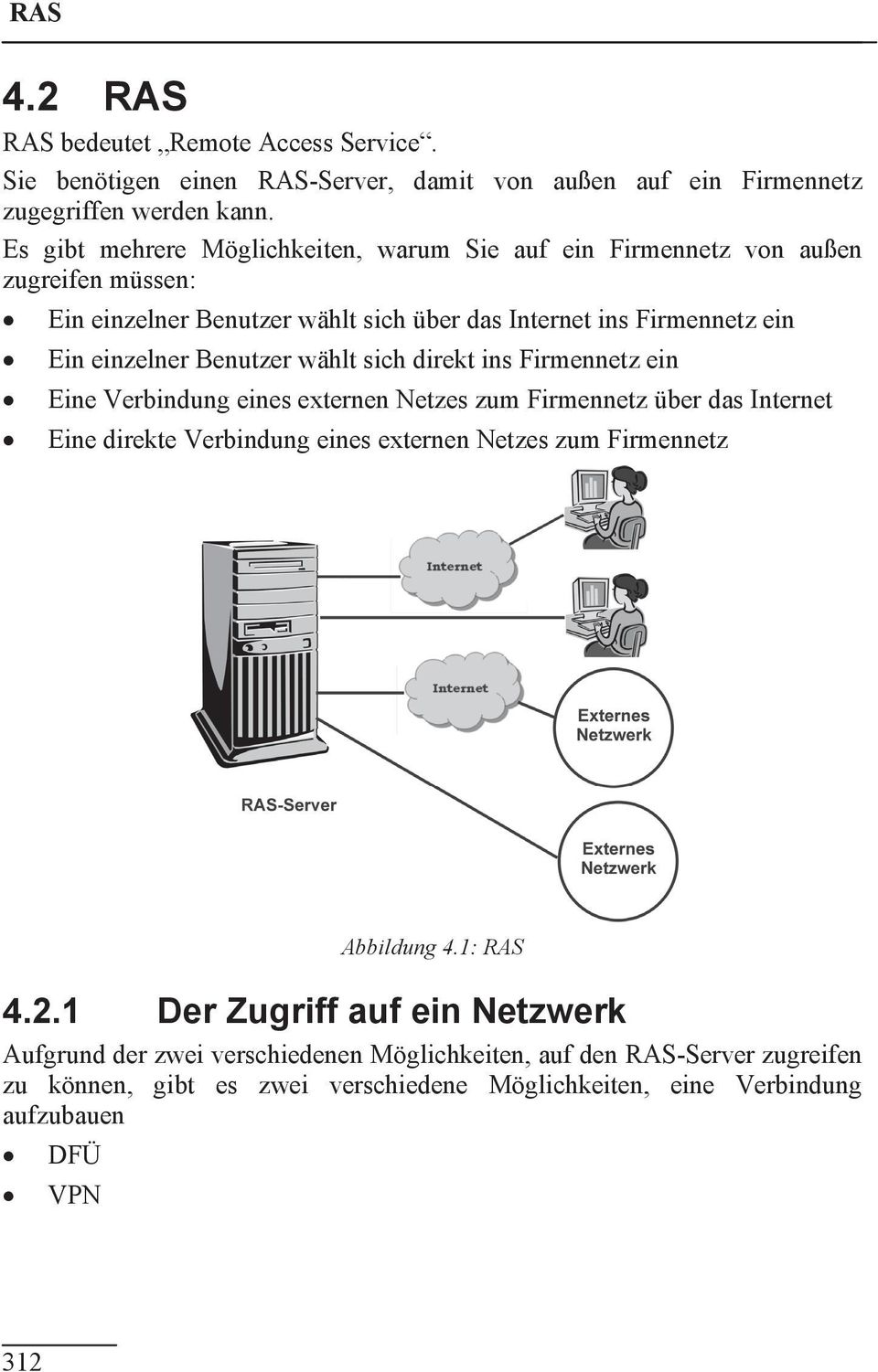 Benutzer wählt sich direkt ins Firmennetz ein Eine Verbindung eines externen Netzes zum Firmennetz über das Internet Eine direkte Verbindung eines externen Netzes zum Firmennetz