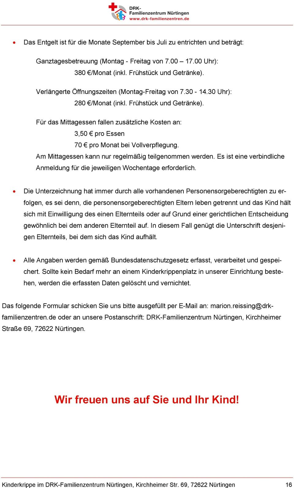 Für das Mittagessen fallen zusätzliche Kosten an: 3,50 pro Essen 70 pro Monat bei Vollverpflegung. Am Mittagessen kann nur regelmäßig teilgenommen werden.