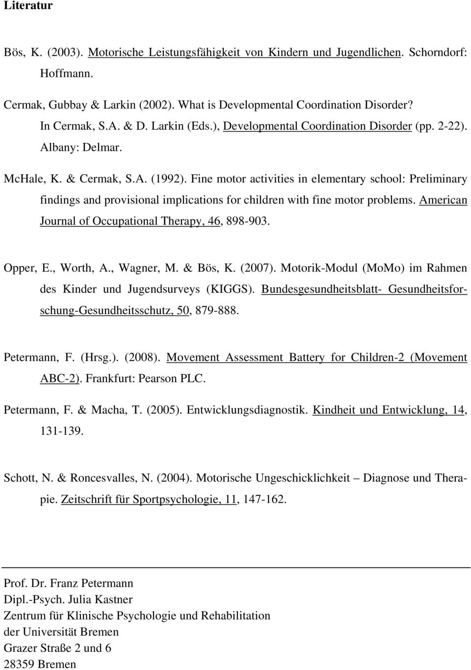 Fine motor activities in elementary school: Preliminary findings and provisional implications for children with fine motor problems. American Journal of Occupational Therapy, 46, 898-903. Opper, E.