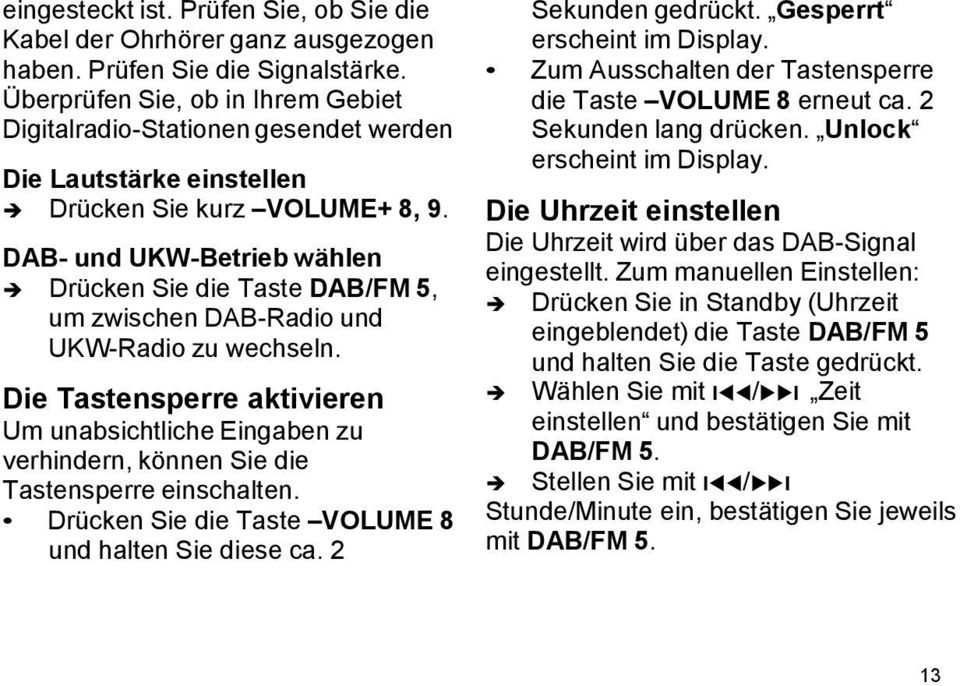 DAB- und UKW-Betrieb wählen Drücken Sie die Taste DAB/FM 5, um zwischen DAB-Radio und UKW-Radio zu wechseln.