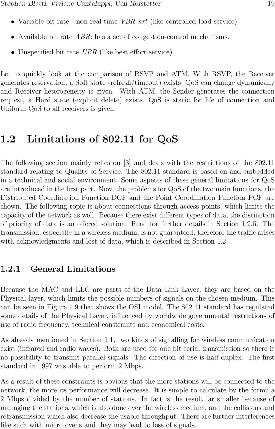 With RSVP, the Receiver generates reservation, a Soft state (refresh/timeout) exists, QoS can change dynamically and Receiver heterogeneity is given.