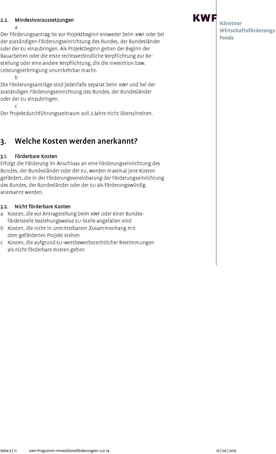 Leistungserbringung unumkehrbar macht. b Die Förderungsanträge sind jedenfalls separat beim kwf und bei der zuständigen Förderungseinrichtung des Bundes, der Bundesländer oder der eu einzubringen.